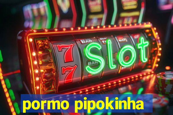 pormo pipokinha